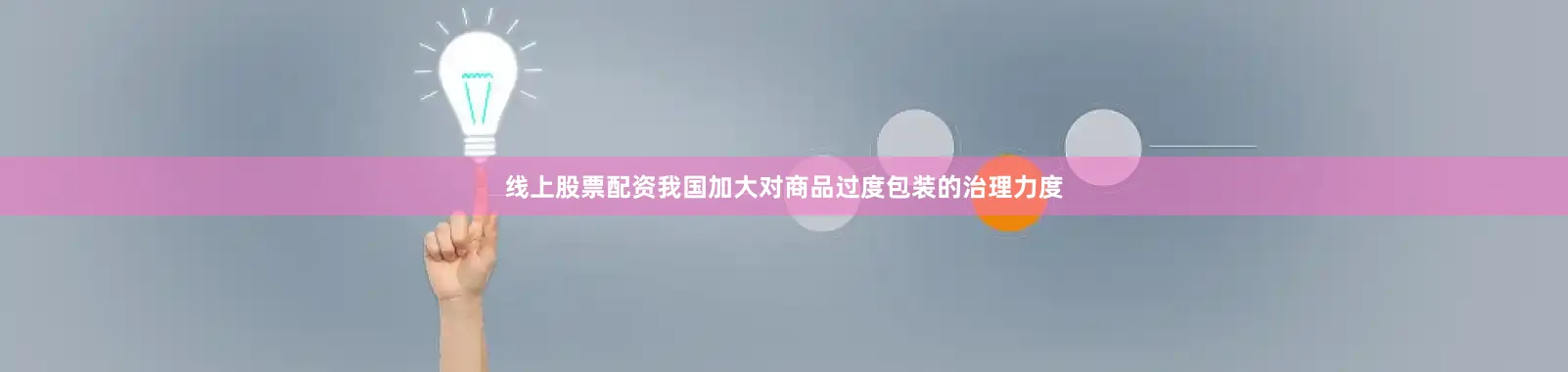 线上股票配资我国加大对商品过度包装的治理力度