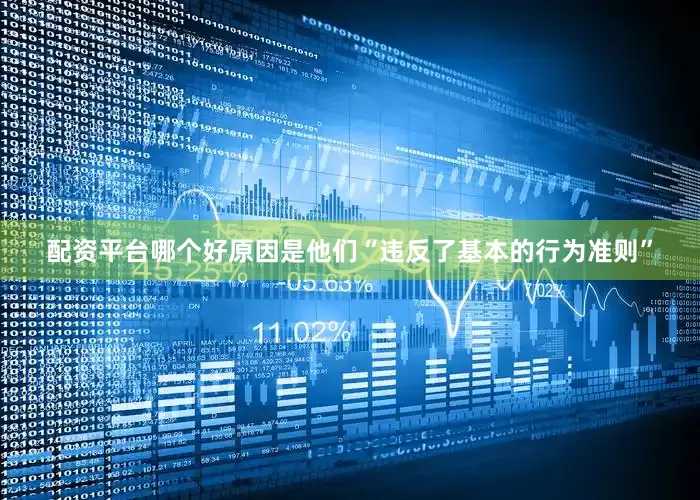 配资平台哪个好原因是他们“违反了基本的行为准则”