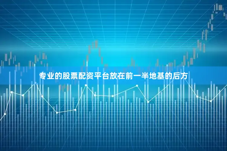 专业的股票配资平台放在前一半地基的后方