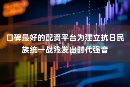 口碑最好的配资平台为建立抗日民族统一战线发出时代强音