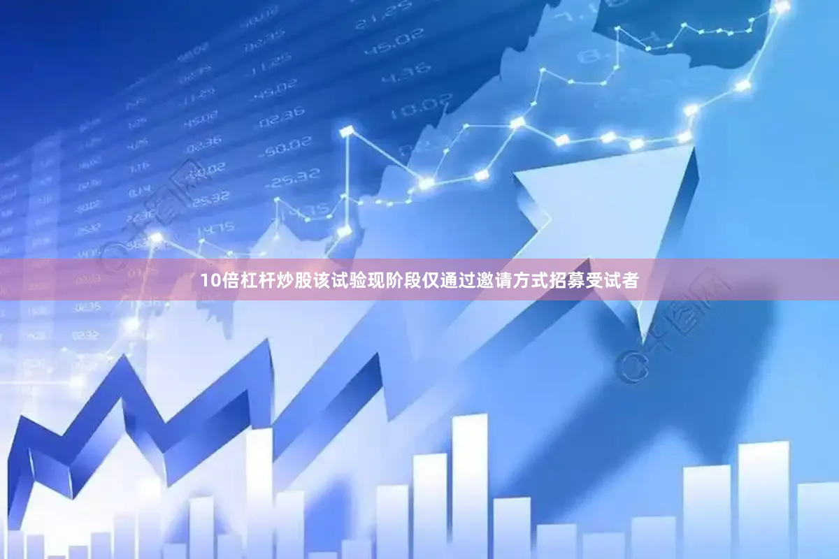 10倍杠杆炒股该试验现阶段仅通过邀请方式招募受试者