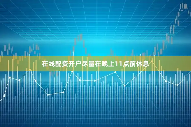 在线配资开户尽量在晚上11点前休息